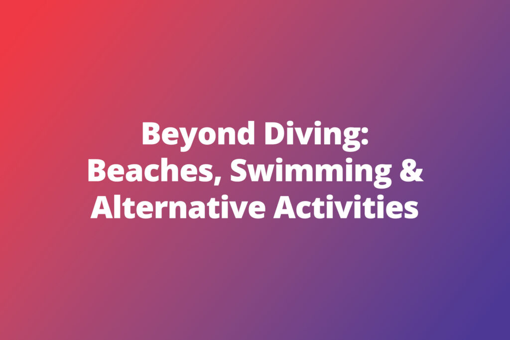 Beyond Diving: Beaches, Swimming & Alternative Activities