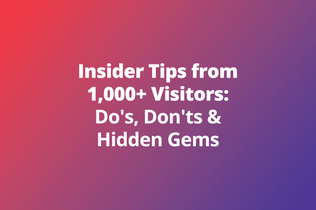 Insider Tips from 1,000+ Visitors: Do’s, Don’ts & Hidden Gems